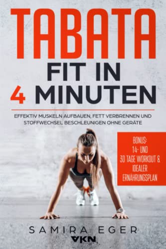 Tabata: Fit in 4 Minuten - Effektiv Muskeln aufbauen, Fett verbrennen und Stoffwechsel beschleunigen ohne Geräte - mit bebilderten Übungen!