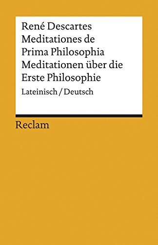 Meditationes de Prima Philosophia / Meditationen über die Erste Philosophie. Lateinisch/Deutsch: Descartes, René – Originalversion mit deutscher Übersetzung – 19500 (Reclams Universal-Bibliothek)