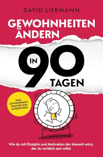 Gewohnheiten ändern in 90 Tagen: Wie du mit Disziplin und Motivation der Mensch wirst, der du wirklich sein willst (inkl. Gewohnheitstracker zum Ausdrucken)