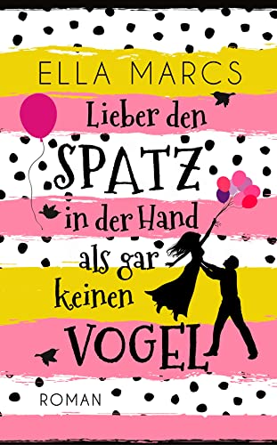 Lieber den Spatz in der Hand als gar keinen Vogel: Liebeskomödie: Ungekürzte Ausgabe