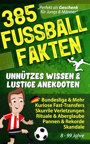 385 FUSSBALL FAKTEN Unnützes Wissen & lustige Anekdoten: Bundesliga & Mehr, Kuriose Fast-Transfers, Seltsame Verletzungen, Aberglaube, Pannen Rekorde & Skandale! Fußball Geschenke für Männer & Jungen